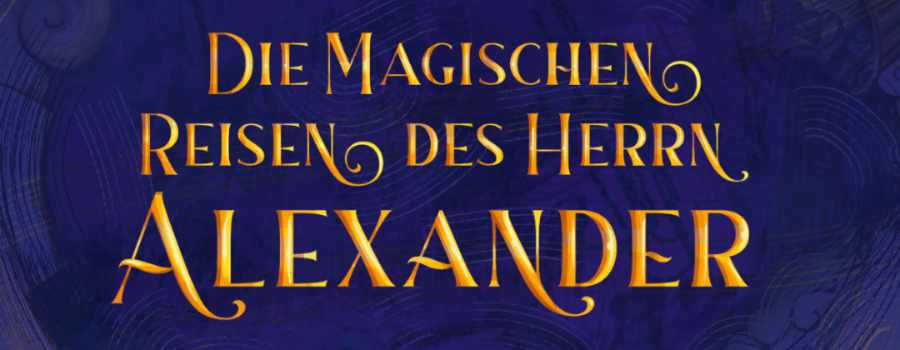 Schriftzug "Die magischen Reisen des Herrn Alexander"