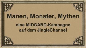 Ein Bild mit der Aufschrift "Manen, Monster, Mythen - eine MIDGARD-Kampagne auf dem JingleChannel."